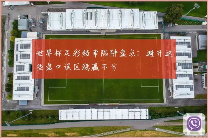 世界杯足彩赔率陷阱盘点：避开这些盘口误区稳赢不亏