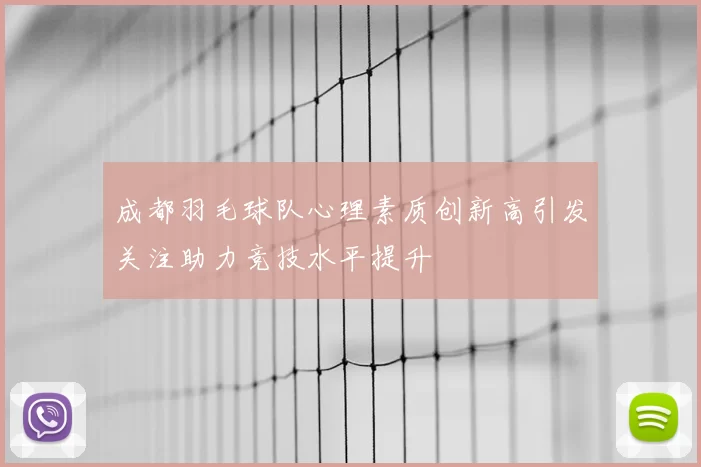 成都羽毛球队心理素质创新高引发关注助力竞技水平提升