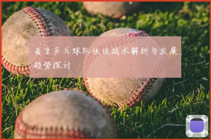 南京乒乓球队快攻战术解析与发展趋势探讨