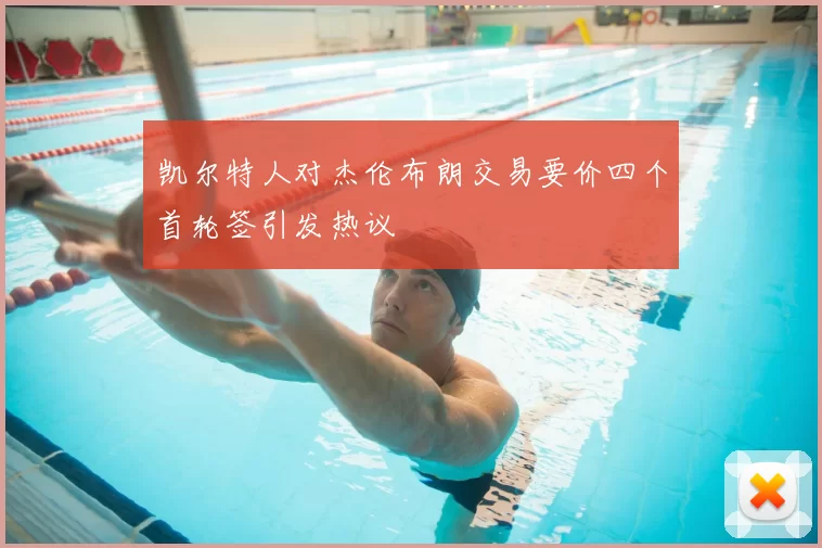 凯尔特人对杰伦布朗交易要价四个首轮签引发热议