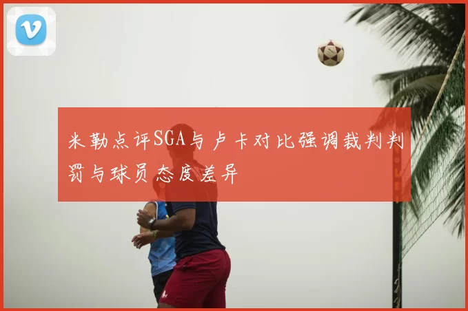 米勒点评SGA与卢卡对比强调裁判判罚与球员态度差异