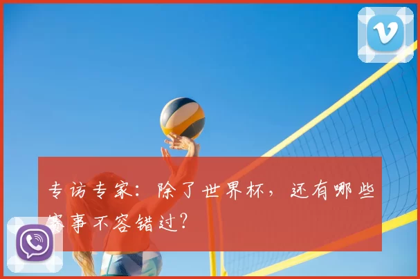 专访专家：除了世界杯，还有哪些赛事不容错过？