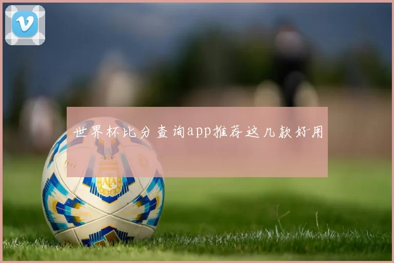 世界杯比分查询app推荐这几款好用