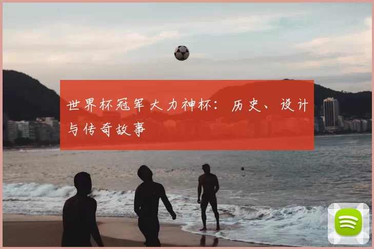 世界杯冠军大力神杯：历史、设计与传奇故事